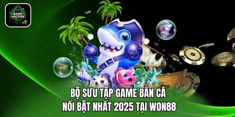 Bộ sưu tập game bắn cá nổi bật nhất 2025 tại Won88