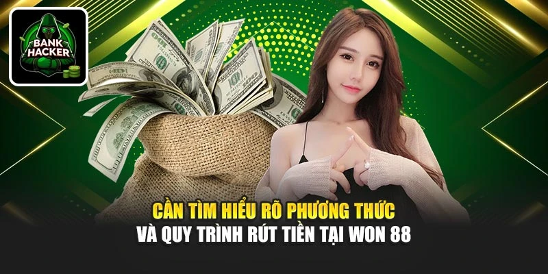 Cần tìm hiểu rõ phương thức và quy trình rút tiền tại Won 88