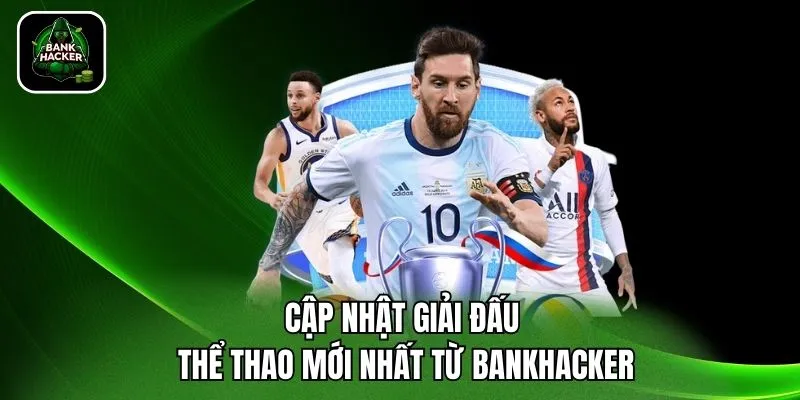 Cập nhật giải đấu thể thao mới nhất từ Bankhacker