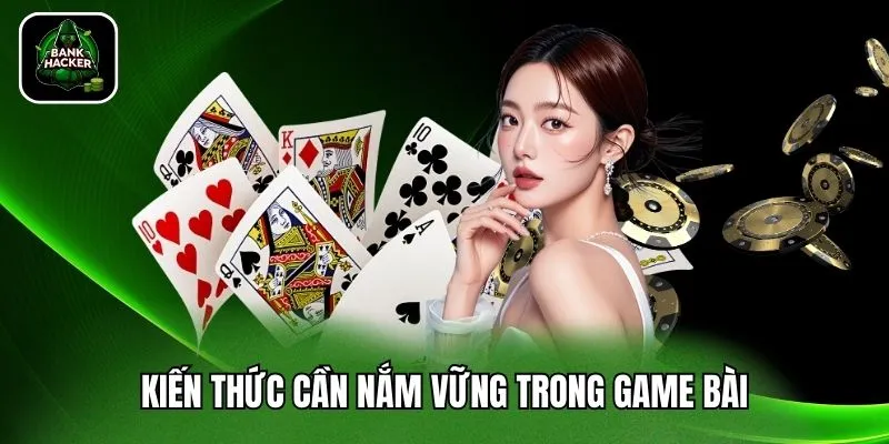 Kiến thức cần nắm vững trong game bài