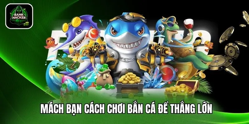 Mách bạn cách chơi bắn cá để thắng lớn