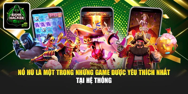 Nổ hũ là một trong những game được yêu thích nhất tại hệ thống