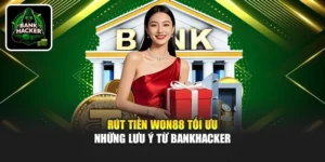 Rút Tiền Won88 Tối Ưu - Những Lưu Ý Từ Bankhacker
