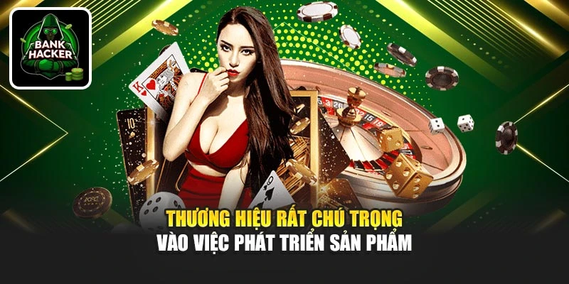 Thương hiệu rất chú trọng vào việc phát triển sản phẩm