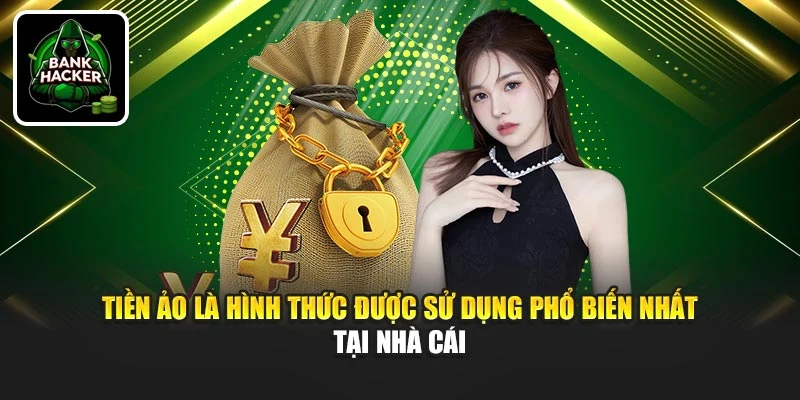 Tiền ảo là hình thức được sử dụng phổ biến nhất tại nhà cái