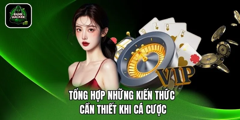 Tổng hợp những kiến thức cần thiết khi cá cược