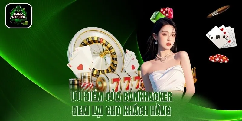 Ưu điểm của Bankhacker đem lại cho khách hàng