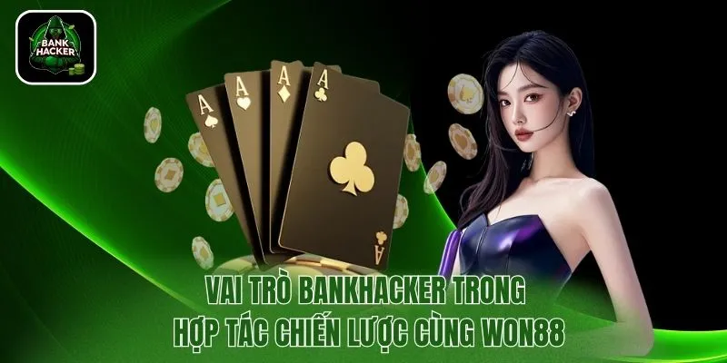 Vai trò Bankhacker trong hợp tác chiến lược cùng Won88