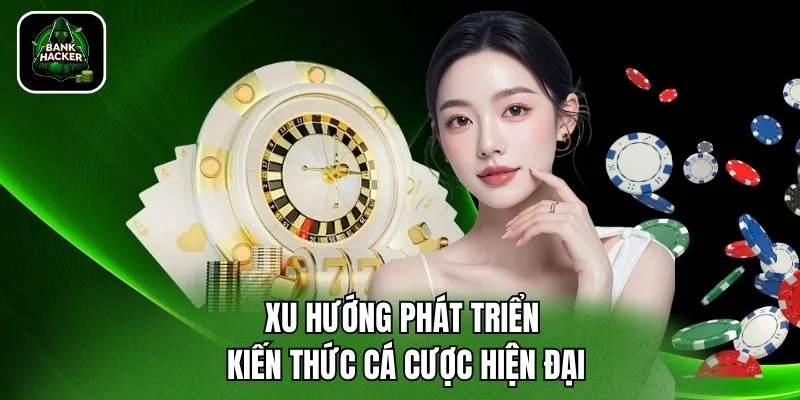 Xu hướng phát triển kiến thức cá cược hiện đại