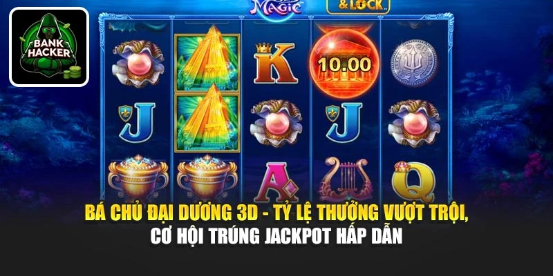 Bá chủ đại dương 3D - Tỷ lệ thưởng vượt trội, cơ hội trúng jackpot hấp dẫn