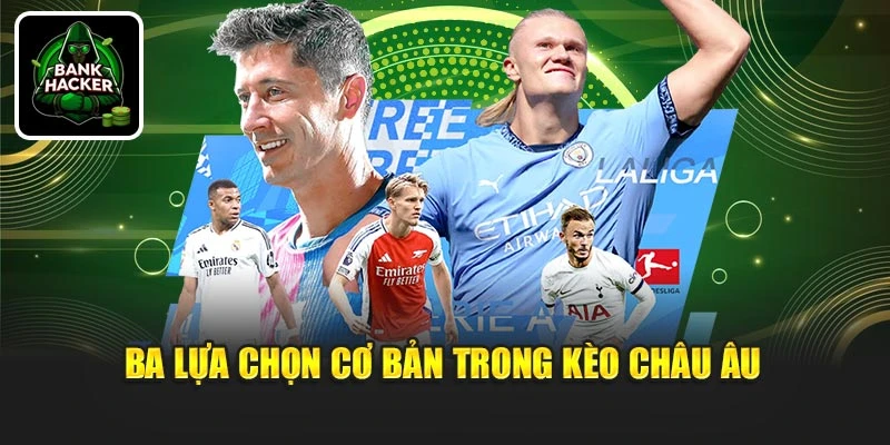 Ba lựa chọn cơ bản trong kèo châu Âu