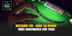 Baccarat Live - Hội Viên Bankhacker Yêu Thích Nhất Tại Won88