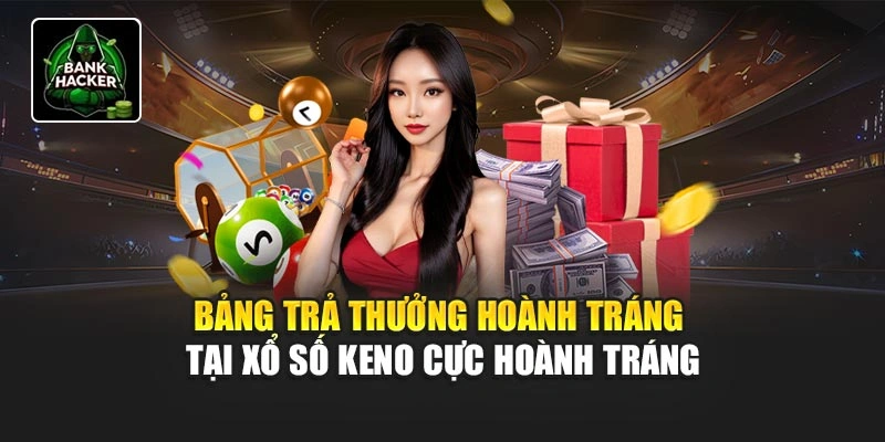 Bảng trả thưởng hoành tráng tại xổ số Keno cực hoành tráng