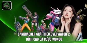 Bankhacker Giới Thiệu Overwatch 2 – Đỉnh Cao Cá Cược Won88