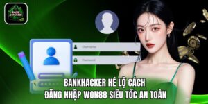 Bankhacker Hé Lộ Cách Đăng Nhập Won88 Siêu Tốc An Toàn
