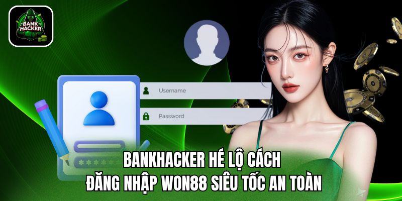 Bankhacker Hé Lộ Cách Đăng Nhập Won88 Siêu Tốc An Toàn