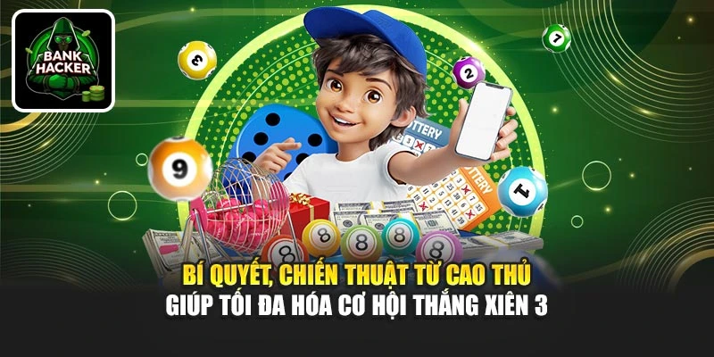 Bí quyết, chiến thuật từ cao thủ giúp tối đa hóa cơ hội thắng xiên 3