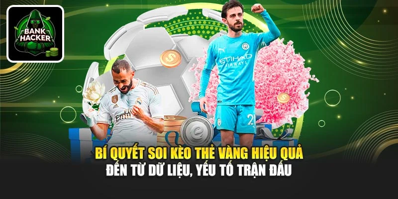 Bí quyết soi kèo thẻ vàng hiệu quả đến từ dữ liệu, yếu tố trận đấu