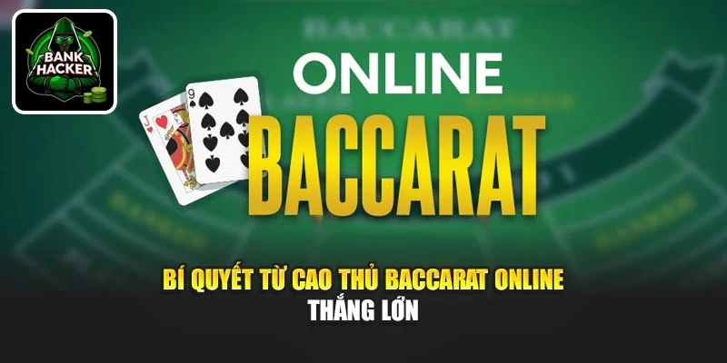 Bí quyết từ cao thủ Baccarat Online thắng lớn