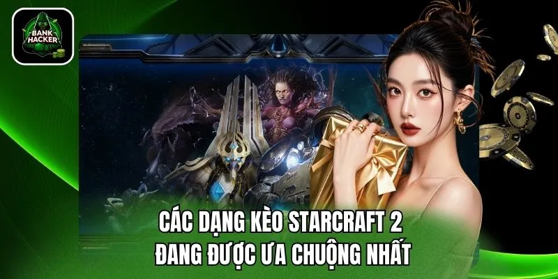 Các dạng kèo Starcraft 2 đang được ưa chuộng nhất