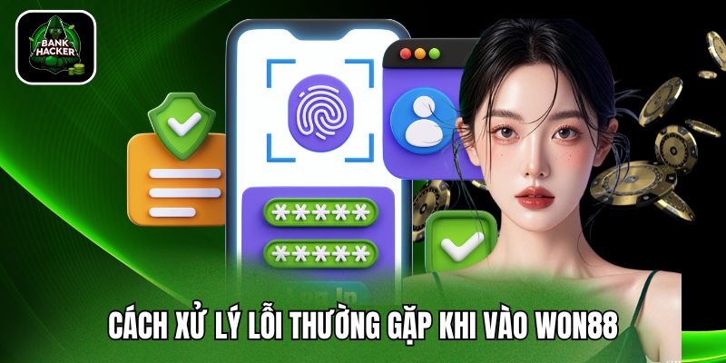 Cách xử lý lỗi thường gặp khi vào Won88