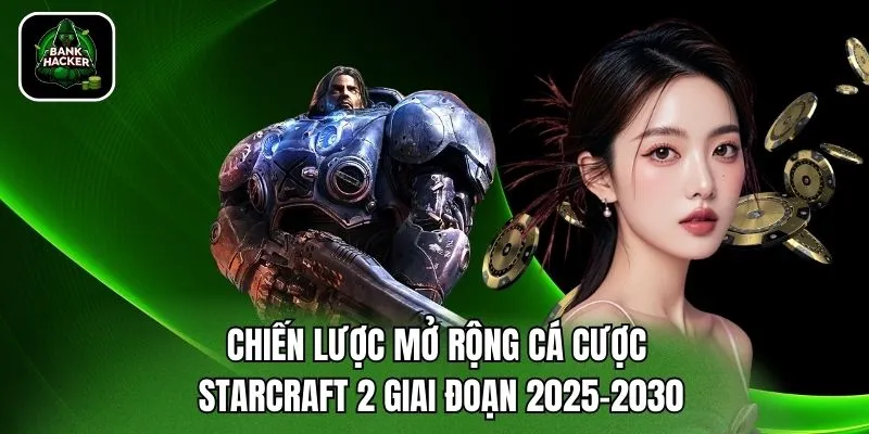 Chiến lược mở rộng cá cược Starcraft 2 giai đoạn 2025–2030
