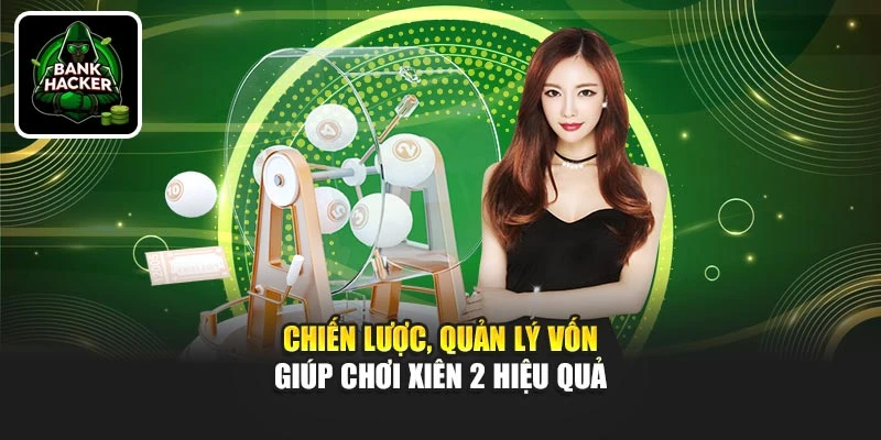 Chiến lược, quản lý vốn giúp chơi xiên 2 hiệu quả