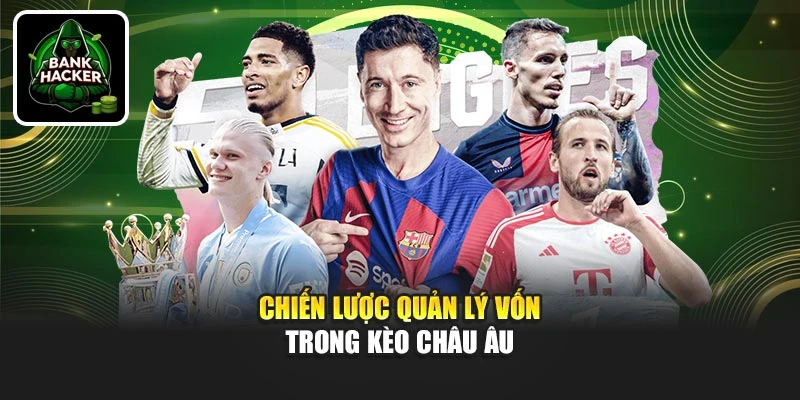 Chiến lược quản lý vốn trong kèo châu Âu