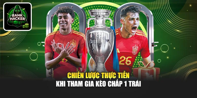 Chiến lược thực tiễn khi tham gia kèo chấp 1 trái