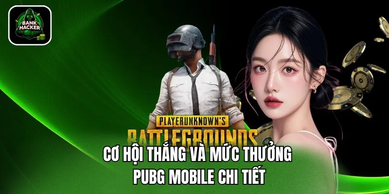 Cơ hội thắng và mức thưởng PUBG Mobile chi tiết