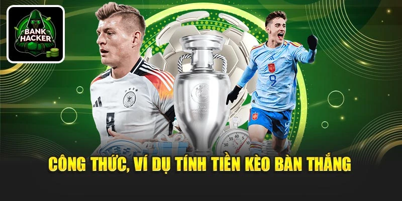 Công thức, ví dụ tính tiền kèo bàn thắng