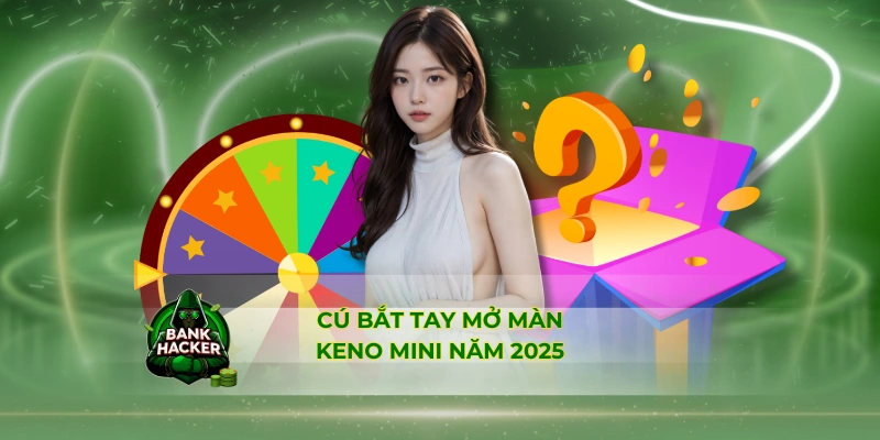 Cú bắt tay mở màn Keno Mini năm 2025
