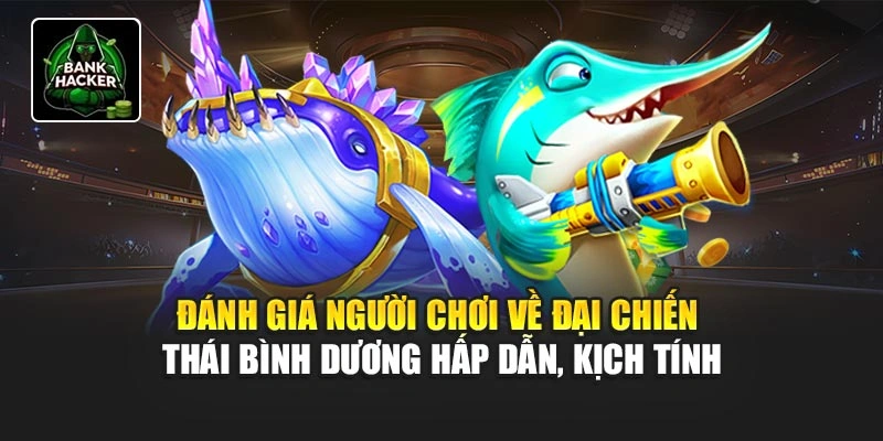 Đánh giá người chơi về Đại Chiến Thái Bình Dương hấp dẫn, kịch tính