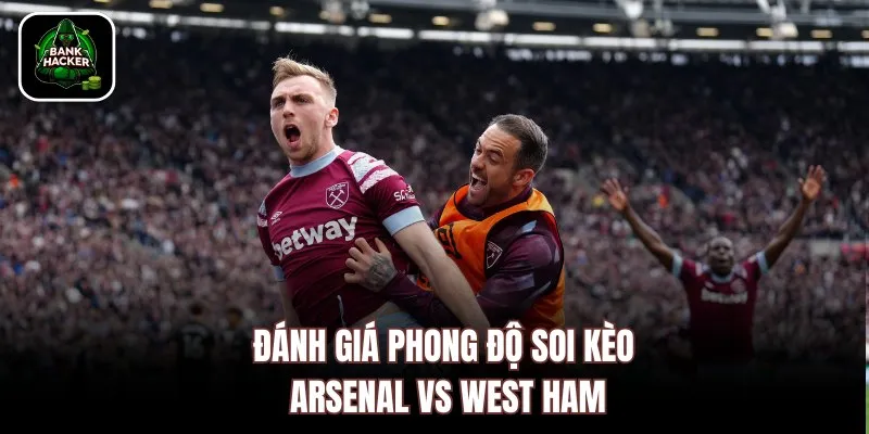 Đánh giá phong độ soi kèo Arsenal vs West Ham