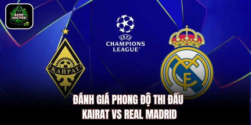 Đánh giá phong độ thi đấu Kairat vs Real Madrid