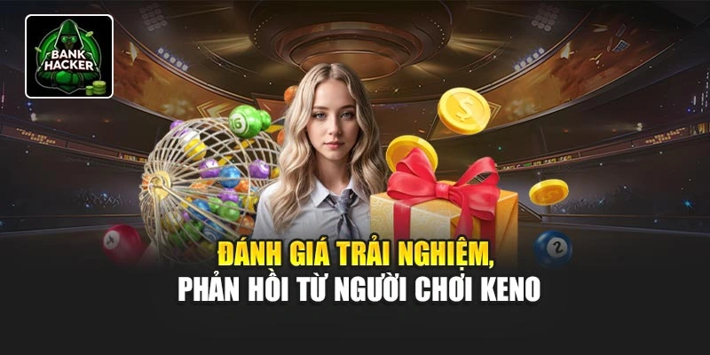 Đánh giá trải nghiệm, phản hồi từ người chơi Keno