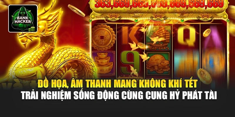 Đồ họa, âm thanh mang không khí Tết - trải nghiệm sống động cùng Cung Hỷ Phát Tài