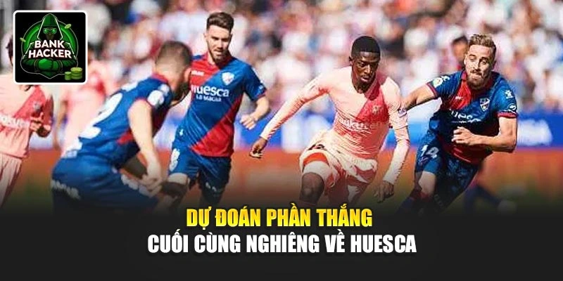 Dự đoán phần thắng cuối cùng nghiêng về Huesca