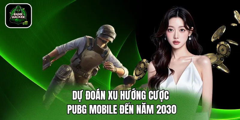 Dự đoán xu hướng cược PUBG Mobile đến năm 2030