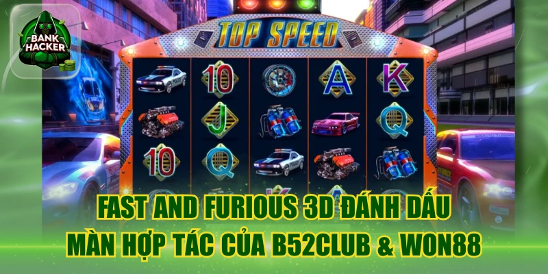 Fast And Furious 3D Đánh Dấu Màn Hợp Tác Của B52Club & Won88