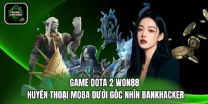 Game Dota 2 Won88 - Huyền Thoại MOBA Dưới Góc Nhìn Bankhacker