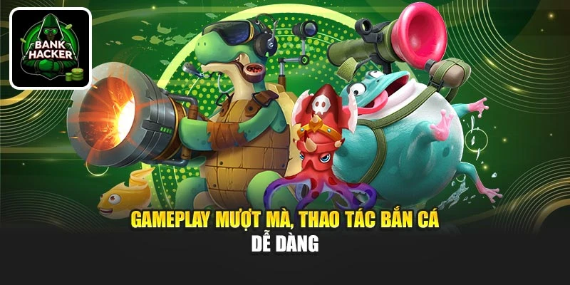 Gameplay mượt mà, thao tác bắn cá dễ dàng