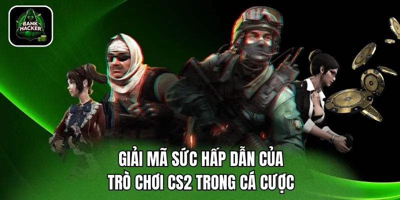 Giải mã Sức hấp dẫn của trò chơi CS2 trong cá cược