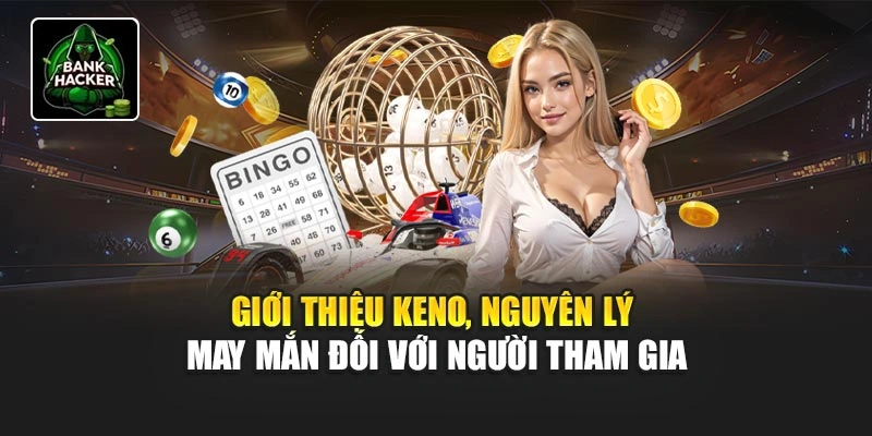 Giới thiệu Keno, nguyên lý may mắn đối với người tham gia