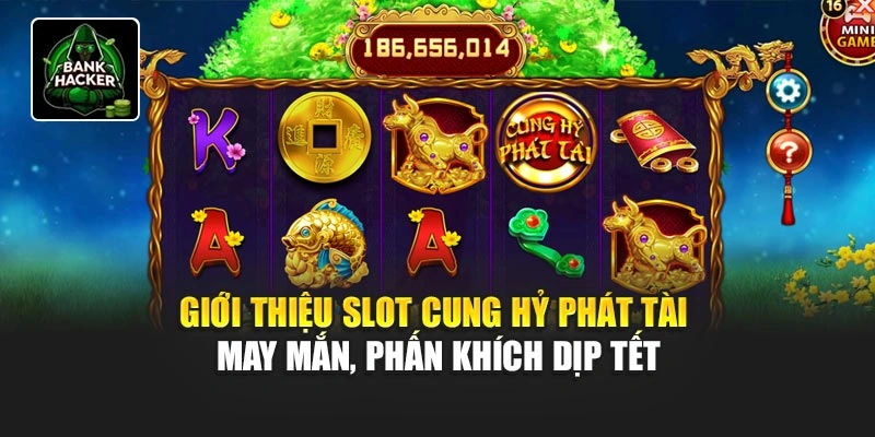 Giới thiệu slot Cung Hỷ Phát Tài - may mắn, phấn khích dịp Tết