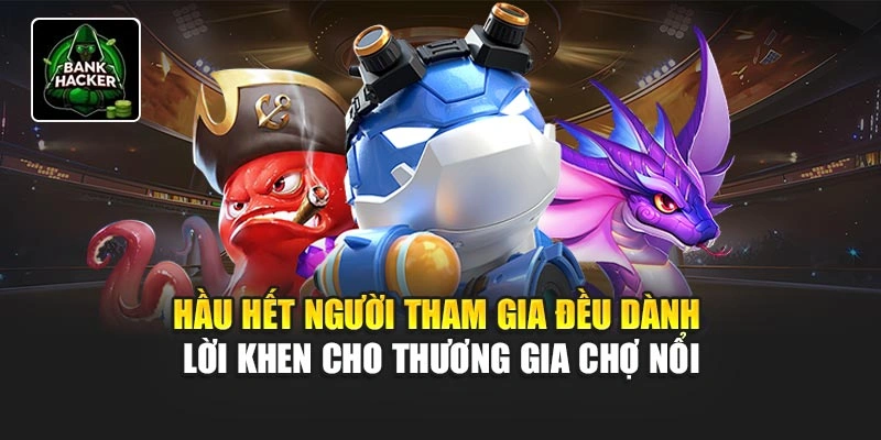 Hầu hết người tham gia đều dành lời khen cho Thương Gia Chợ Nổi