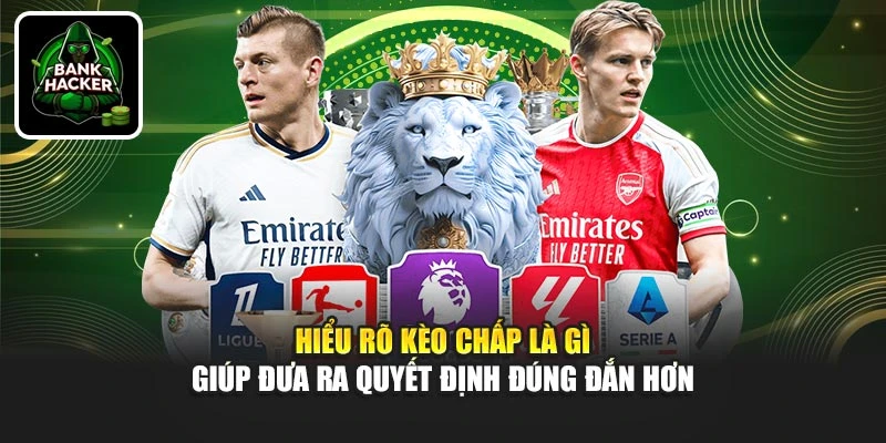 Hiểu rõ kèo chấp là gì giúp đưa ra quyết định đúng đắn hơn