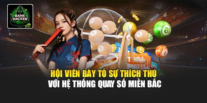 Hội viên bày tỏ sự thích thú với hệ thống quay số miền Bắc