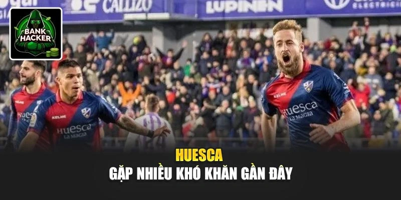Huesca gặp nhiều khó khăn gần đây
