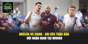 Huesca Vs Eibar - Soi Kèo Trận Đấu Với Nhận Định Tại Won88